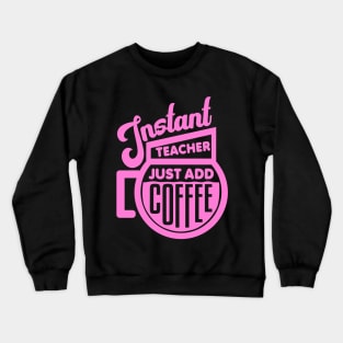 Instant teacher just add coffee Crewneck Sweatshirt